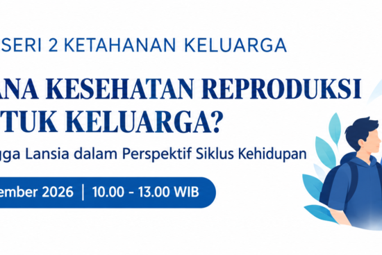 Seri 2 Ketahanan Keluarga – Webinar “Bagaimana Kesehatan Reproduksi Membentuk Keluarga?” Dari Remaja hingga Lansia dalam Perspektif Siklus Kehidupan